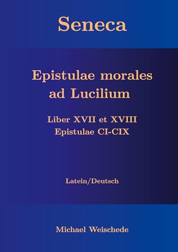 Seneca - Epistulae morales ad Lucilium - Liber XVII et XVIII Epistulae CI-CIX: Latein/Deutsch