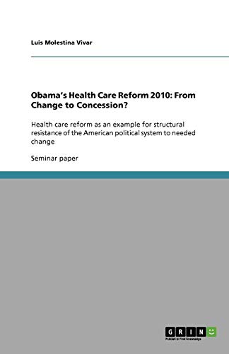 Obama's Health Care Reform 2010: From Change to Concession?: Health care reform as an example for structural resistance of the American political system to needed change