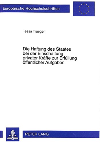 Die Haftung des Staates bei der Einschaltung privater Kräfte zur Erfüllung öffentlicher Aufgaben (Europäische Hochschulschriften / European University ... / Publications Universitaires Européennes)