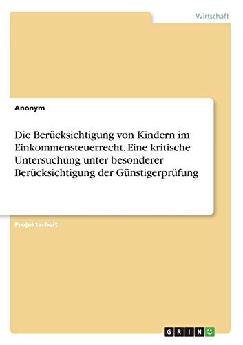 Die Berücksichtigung von Kindern im Einkommensteuerrecht. Eine kritische Untersuchung unter besonderer Berücksichtigung der Günstigerprüfung