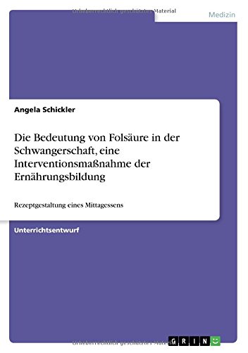 Die Bedeutung von Folsäure in der Schwangerschaft, eine Interventionsmaßnahme der Ernährungsbildung: Rezeptgestaltung eines Mittagessens