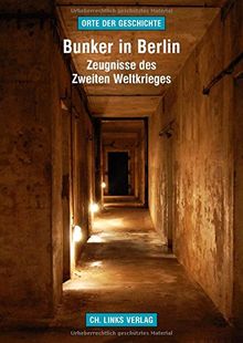 Bunker in Berlin: Zeugnisse des Zweiten Weltkrieges (Orte der Geschichte)
