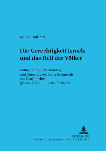 Die Gerechtigkeit Israels und das Heil der Völker: Kultus, Tempel, Eschatologie und Gerechtigkeit in der Endgestalt des Jesajabuches (Jes 56, 1-8; 58, ... Alten Testaments und des antiken Judentums)