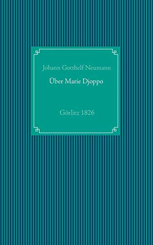 Einige Nachrichten von der in Görlitz lebenden Negerin, in der heiligen Taufe Marie Friedr. Wilh. Djoppo genannt, nebst dem Tractatus: Reprint der Ausgabe Görlitz 1826