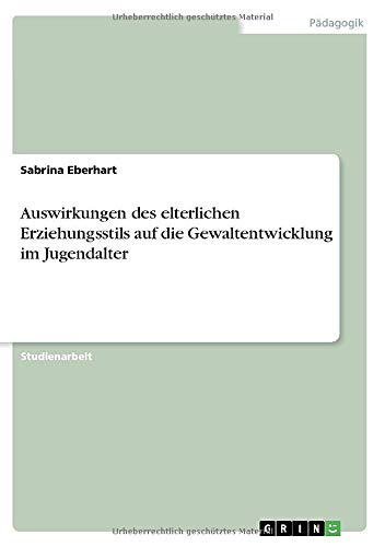 Auswirkungen des elterlichen Erziehungsstils auf die Gewaltentwicklung im Jugendalter
