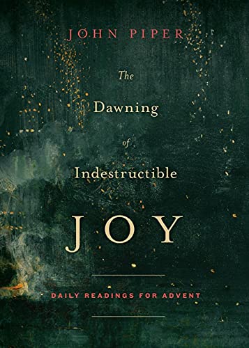 John Piper The Dawning Of Indestructible Joy, Daily Readings For Advent