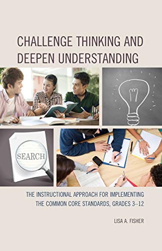 Challenge Thinking and Deepen Understanding: The Instructional Approach for Implementing the Common Core Standards, Grades 3-12