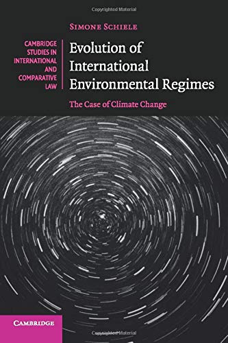 Simone Schiele Evolution Of International Environmental Regimes, The Case Of Climate Change (Cambridge Studies In International And Comparative Law, Band 108)
