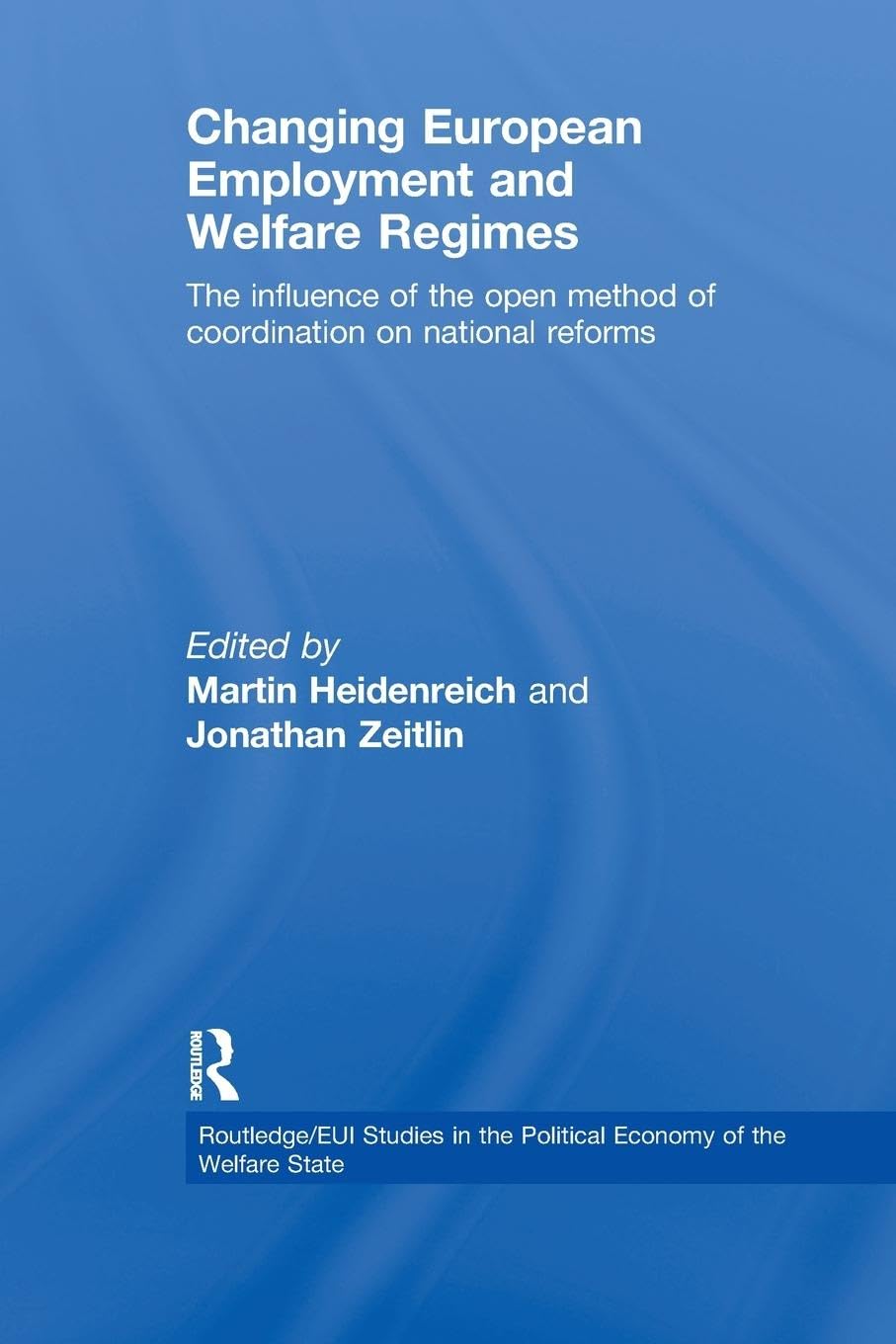 Changing European Employment and Welfare Regimes: The Influence of the Open Method of Coordination on National Reforms (Routledge Studies in the Political Economy of the Welfare State)