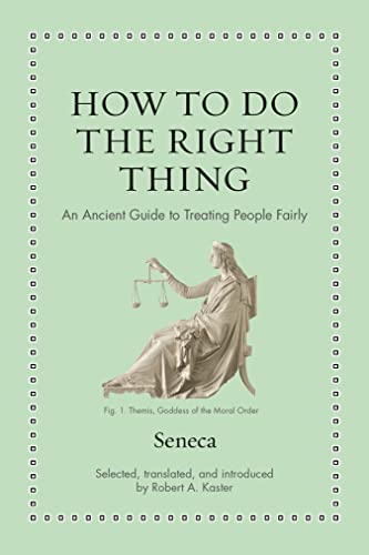 Seneca How To Do The Right Thing, An Ancient Guide To Treating People Fairly (Ancient Wisdom For Modern Readers)