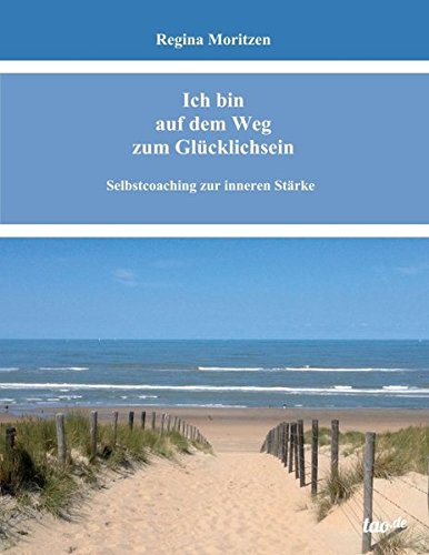 Ich bin auf dem Weg zum Glücklichsein: Selbstcoaching zur inneren Stärke