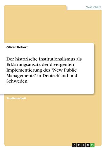 Der historische Institutionalismus als Erklärungsansatz der divergenten Implementierung des New Public Managements in Deutschland und Schweden