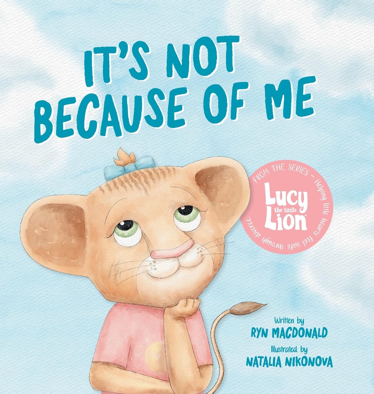 It's Not Because of Me: For Kids of Divorce: a Gentle Story about Family Separation, Self-Blame, and Love (Lucy the Little Lion, Band 1)