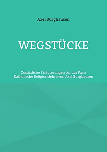 Wegstücke: Zusätzliche Erläuterungen für das Fach Katholische Religionslehre von Axel Burghausen