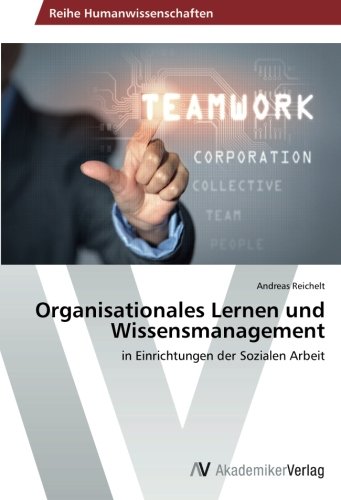 Organisationales Lernen und Wissensmanagement: in Einrichtungen der Sozialen Arbeit