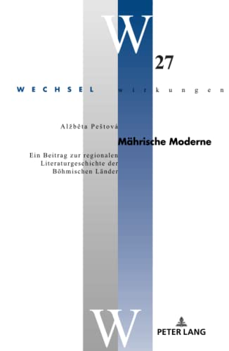 Mährische Moderne: Ein Beitrag zur regionalen Literaturgeschichte der Böhmischen Länder (Wechselwirkungen: Österreichische Literatur im Internationalen Kontext, Band 27)