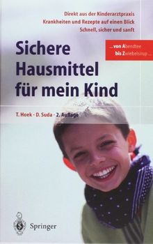 Sichere Hausmittel für mein Kind: Direkt aus der Kinderarztpraxis. Krankheiten und Rezepte auf einen Blick. Schnell, sicher und sanft