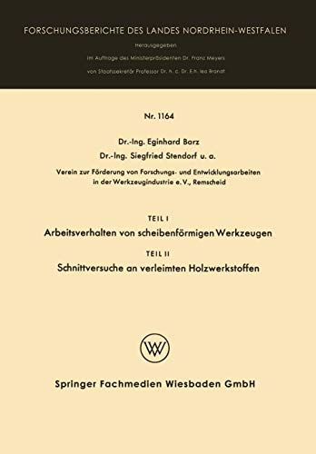 Teil I Arbeitsverhalten von scheibenförmigen Werkzeugen. Teil II Schnittversuche an verleimten Holzwerkstoffen (Forschungsberichte des Landes Nordrhein-Westfalen, 1164, Band 1164)