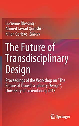The Future of Transdisciplinary Design: Proceedings of the Workshop on “The Future of Transdisciplinary Design”, University of Luxembourg 2013
