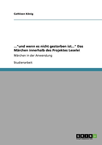 ...und wenn es nicht gestorben ist... Das Märchen innerhalb des Projektes Leselei: Märchen in der Anwendung