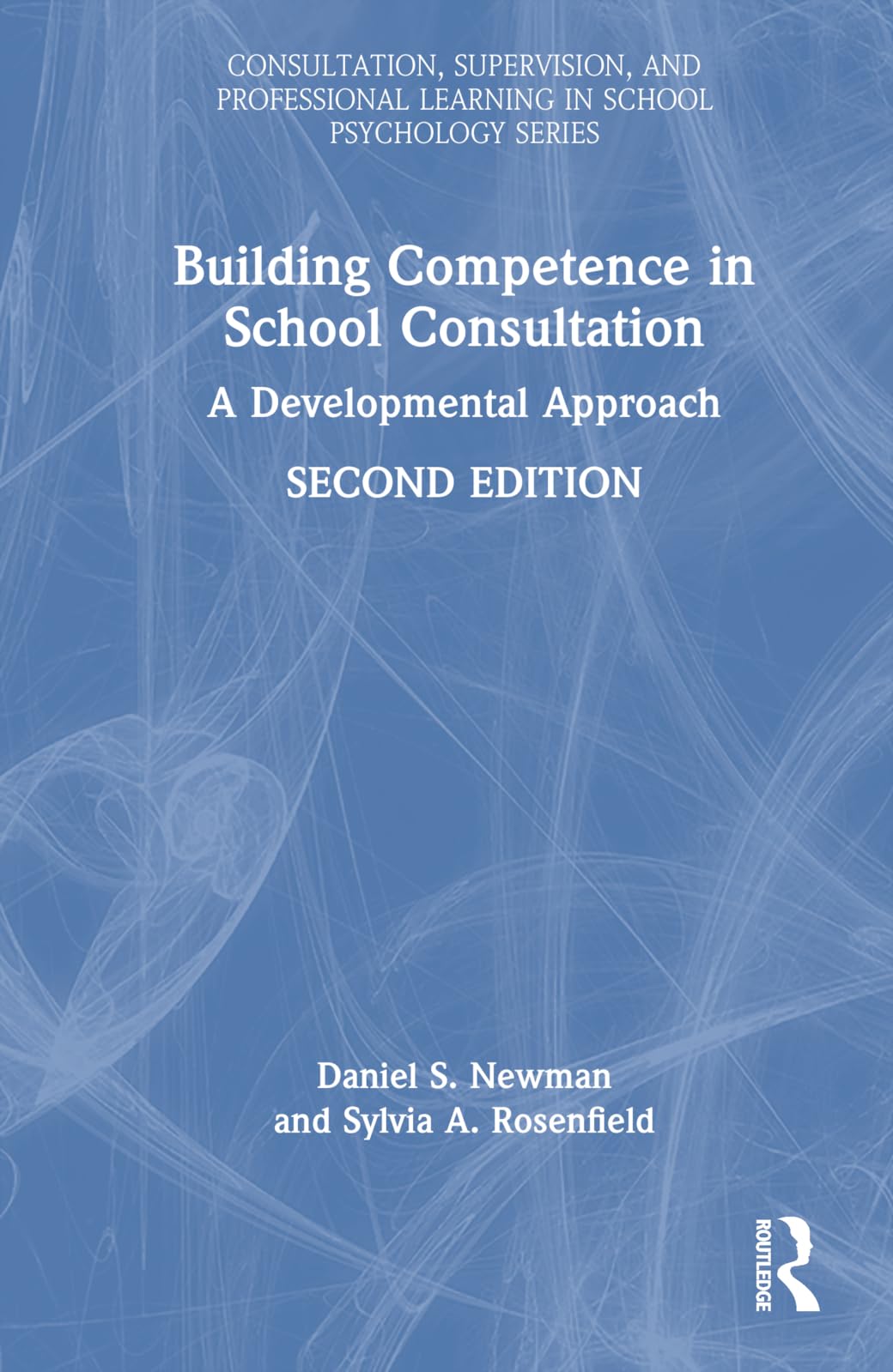 Building Competence in School Consultation: A Developmental Approach (Consultation, Supervision, and Professional Learning in School Psychology Series)