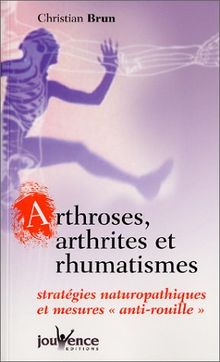 Arthroses, arthrites et rhumatismes. Stratégies naturopathiques et mesures