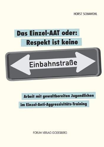 Das Einzel-AAT oder: Respekt ist keine Einbahnstraße: Arbeit mit gewaltbereiten Jugendlichen im Einzel-Anti-Aggressivitäts-Training