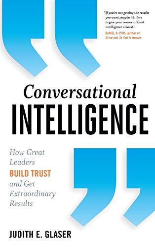 Glaser, Judith E. Conversational Intelligence, How Great Leaders Build Trust & Get Extraordinary Results