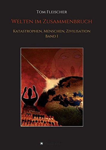 Welten im Zusammenbruch: Katastrophen, Menschen, Zivilisation. Band I