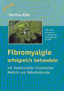 Fibromyalgie erfolgreich behandeln: Mit Traditioneller Chinesischer Medizin und Naturheilkunde