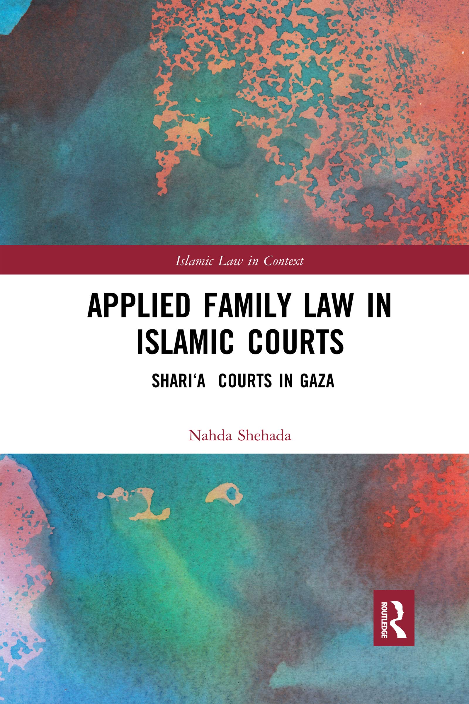 Nahda Shehada Applied Family Law In Islamic Courts, Shari'a Courts In Gaza (Islamic Law In Context)