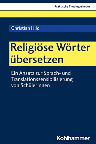 Religiöse Wörter übersetzen: Ein Ansatz zur Sprach- und Translationssensibilisierung von SchülerInnen (Praktische Theologie heute, 190, Band 190)