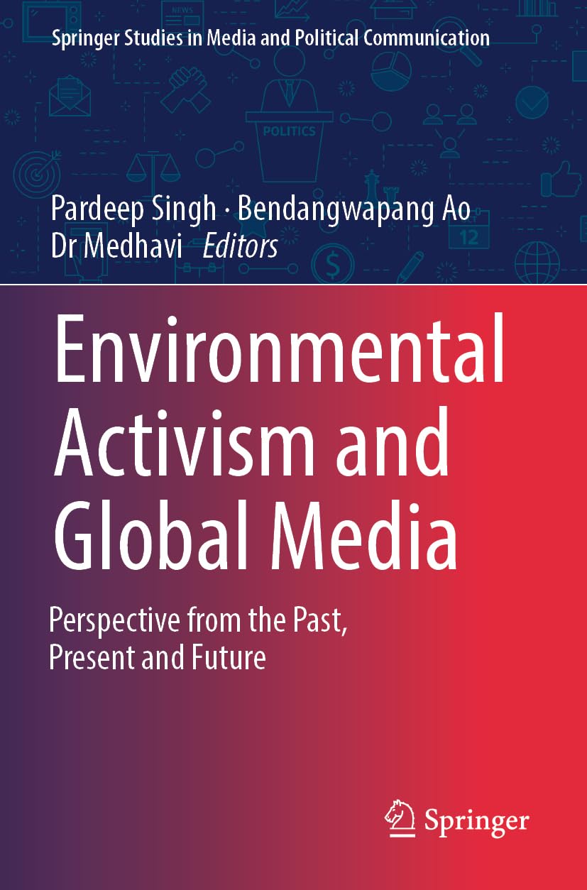Environmental Activism and Global Media: Perspective from the Past, Present and Future (Springer Studies in Media and Political Communication)