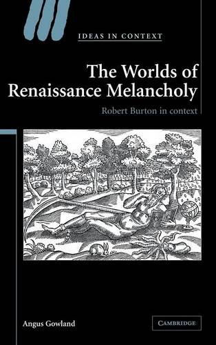 The Worlds of Renaissance Melancholy: Robert Burton in Context (Ideas in Context, Band 78)