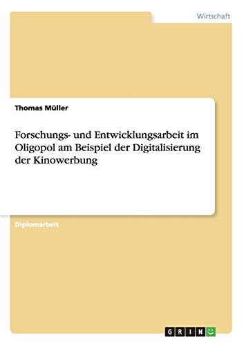 Forschungs- und Entwicklungsarbeit im Oligopol am Beispiel der Digitalisierung der Kinowerbung: Diplomarbeit