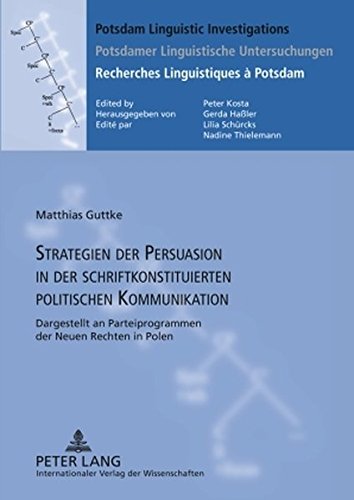 Strategien der Persuasion in der schriftkonstituierten politischen Kommunikation: Dargestellt an Parteiprogrammen der Neuen Rechten in Polen (Potsdam ... /Recherches Linguistiques à Potsdam)
