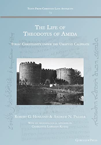 The Life of Theodotus of Amida: Syriac Christianity under the Umayyad Caliphate (Texts from Christian Late Antiquity, Band 73)