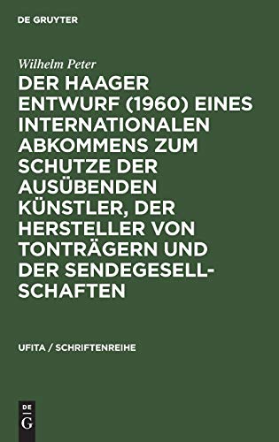 Der Haager Entwurf (1960) eines Internationalen Abkommens zum Schutze der Ausübenden Künstler, der Hersteller von Tonträgern und der Sendegesellschaften (UFITA / Schriftenreihe, 19, Band 19)