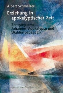 Erziehung in apokalyptischer Zeit. Zeitsymptome, Johannes-Apokalypse und Waldorfpädagogik