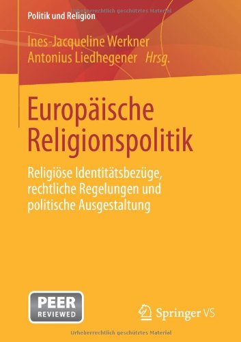Europäische Religionspolitik: Religiöse Identitätsbezüge, Rechtliche Regelungen und Politische Ausgestaltung (Politik und Religion) (German Edition)