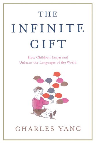 The Infinite Gift: How Children Learn and Unlearn the Languages of th