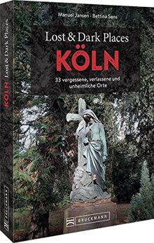 Bruckmann Dark Tourism Guide – Lost & Dark Places Köln: 33 vergessene, verlassene und unheimliche Orte