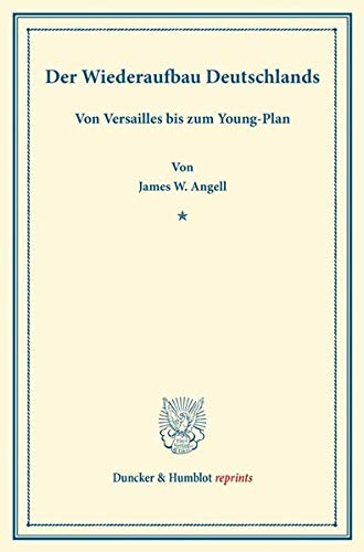 Der Wiederaufbau Deutschlands.: Von Versailles bis zum Young-Plan. Einzig Autorisierte Übersetzung aus dem Englischen. (Veröffentlichungen des ... Band II). (Duncker & Humblot reprints)