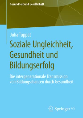 Soziale Ungleichheit, Gesundheit und Bildungserfolg: Die intergenerationale Transmission von Bildungschancen durch Gesundheit (Gesundheit und Gesellschaft)
