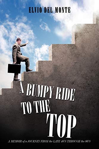 A Bumpy Ride to the Top: A Memoir of a Journey from the late 40's through the 80's