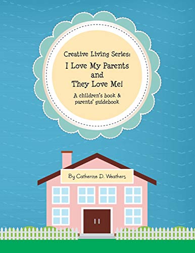 Creative Living Series: I Love My Parents and They Love Me!: A Children's Book & Parents' Guidebook