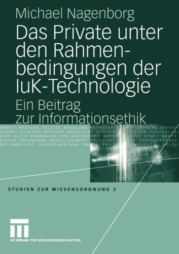 Das Private unter den Rahmenbedingungen der IuK-Technologie: Ein Beitrag zur Informationsethik (Studien zur Wissensordnung)