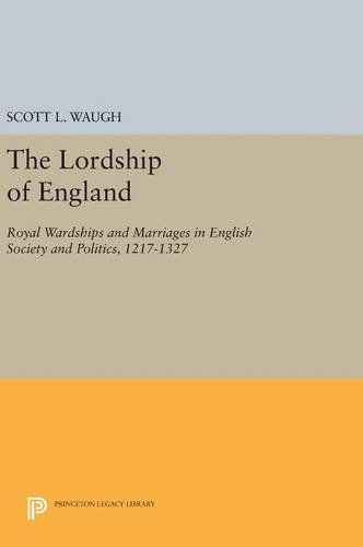 The Lordship of England: Royal Wardships and Marriages in English Society and Politics, 1217-1327 (Princeton Legacy Library)