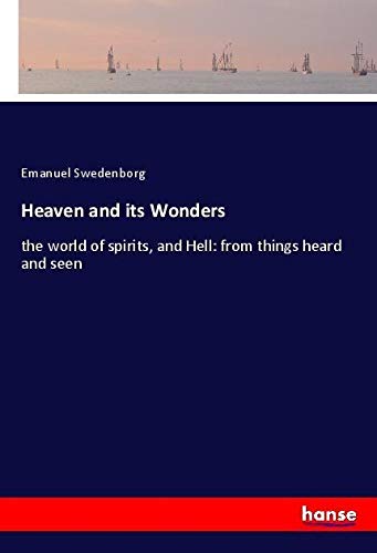 Heaven and its Wonders: the world of spirits, and Hell: from things heard and seen