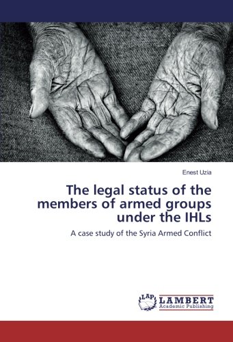 The legal status of the members of armed groups under the IHLs: A case study of the Syria Armed Conflict